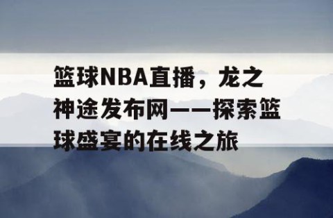 篮球NBA直播，龙之神途发布网——探索篮球盛宴的在线之旅