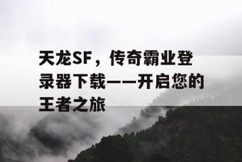 天龙SF，传奇霸业登录器下载——开启您的王者之旅