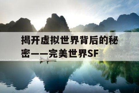 揭开虚拟世界背后的秘密——完美世界SF