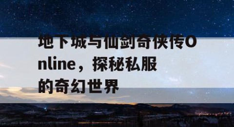 地下城与仙剑奇侠传Online，探秘私服的奇幻世界