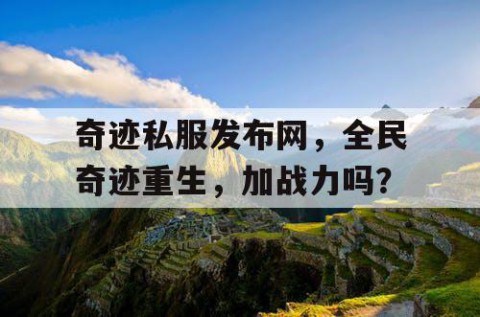 奇迹私服发布网，全民奇迹重生，加战力吗？
