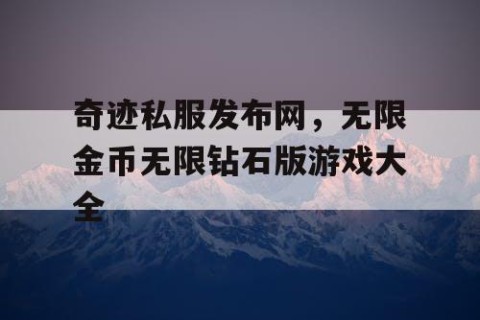 奇迹私服发布网，无限金币无限钻石版游戏大全
