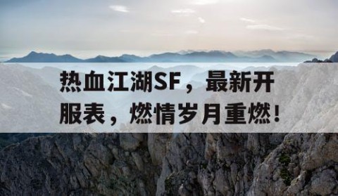 热血江湖SF，最新开服表，燃情岁月重燃！