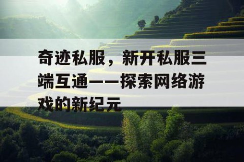 奇迹私服，新开私服三端互通——探索网络游戏的新纪元