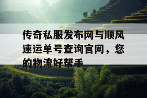 传奇私服发布网与顺风速运单号查询官网,您的物流好帮手