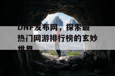 DNF发布网，探索最热门网游排行榜的玄妙世界