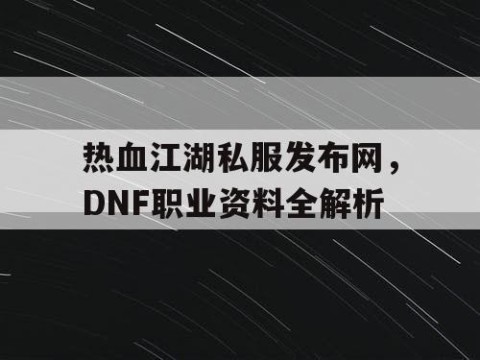 热血江湖私服发布网，DNF职业资料全解析