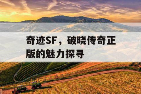 奇迹SF，破晓传奇正版的魅力探寻