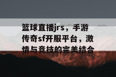 篮球直播jrs，手游传奇sf开服平台，激情与竞技的完美结合