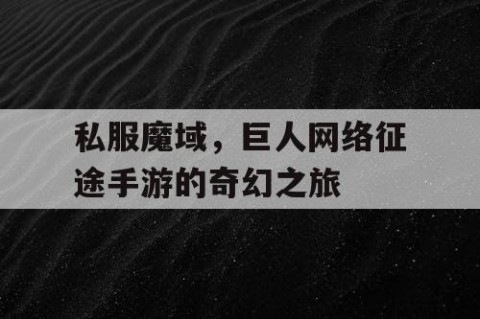 私服魔域，巨人网络征途手游的奇幻之旅
