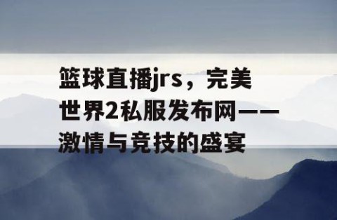 篮球直播jrs，完美世界2私服发布网——激情与竞技的盛宴