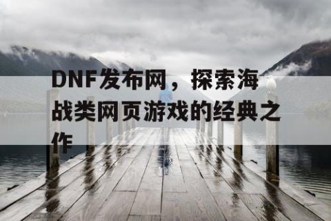 DNF发布网，探索海战类网页游戏的经典之作