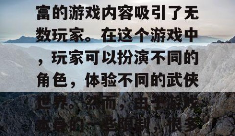 天龙八部私服是一款非常受欢迎的游戏，它以其独特的武侠风格和丰富的游戏内容吸引了无数玩家。在这个游戏中，玩家可以扮演不同的角色，体验不同的武侠世界。然而，由于游戏本身的一些限制，很多玩家想要获得更好的游戏体验，就会选择使用私服。