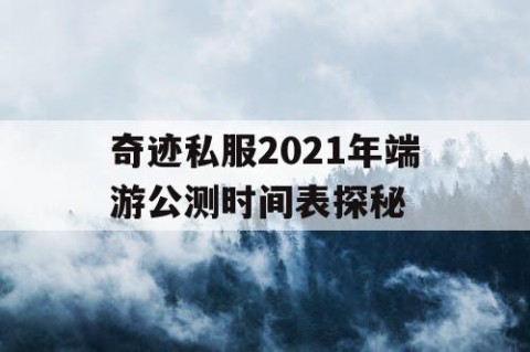 奇迹私服2021年端游公测时间表探秘