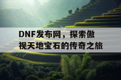 DNF发布网，探索傲视天地宝石的传奇之旅