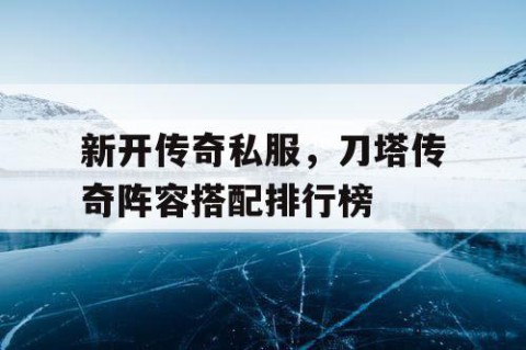 新开传奇私服，刀塔传奇阵容搭配排行榜