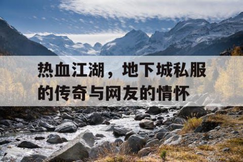 热血江湖，地下城私服的传奇与网友的情怀