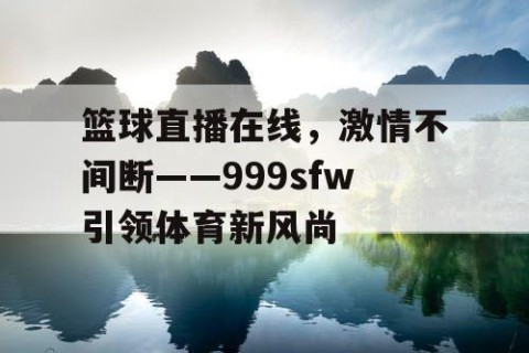 篮球直播在线,激情不间断——999sfw引领体育新风尚