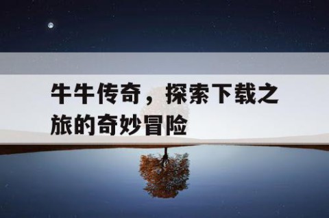 牛牛传奇，探索下载之旅的奇妙冒险