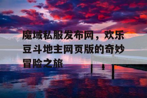 魔域私服发布网，欢乐豆斗地主网页版的奇妙冒险之旅