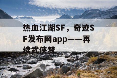 热血江湖SF，奇迹SF发布网app——再续武侠梦