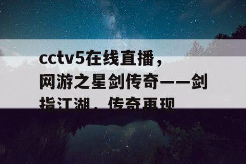 cctv5在线直播，网游之星剑传奇——剑指江湖，传奇再现