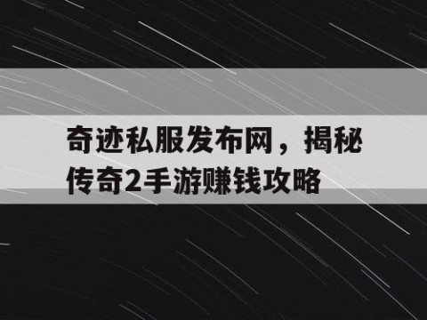 奇迹私服发布网，揭秘传奇2手游赚钱攻略