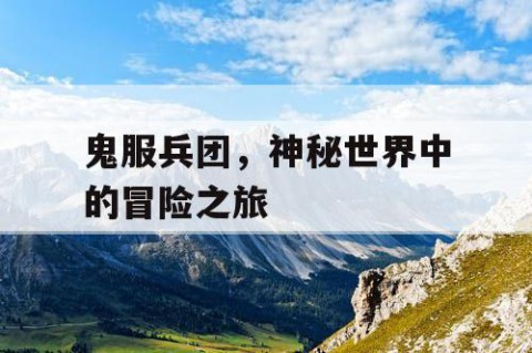 鬼服兵团，神秘世界中的冒险之旅