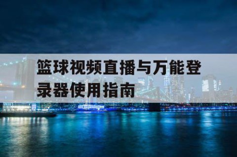 篮球视频直播与万能登录器使用指南