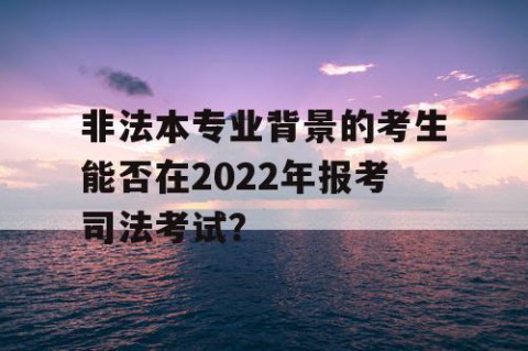 非法本专业背景的考生能否在2022年报考司法考试？