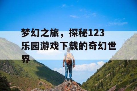 梦幻之旅，探秘123乐园游戏下载的奇幻世界