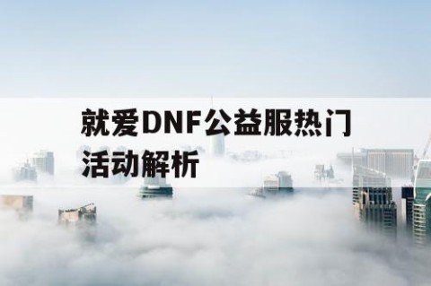 就爱DNF公益服热门活动解析