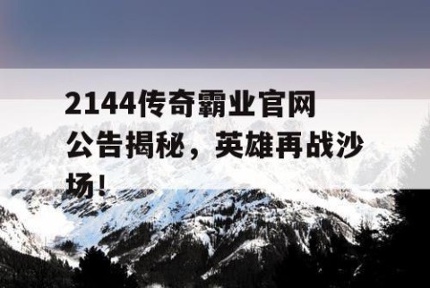 2144传奇霸业官网公告揭秘，英雄再战沙场！