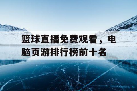 篮球直播免费观看，电脑页游排行榜前十名