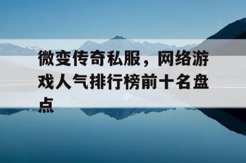 微变传奇私服，网络游戏人气排行榜前十名盘点