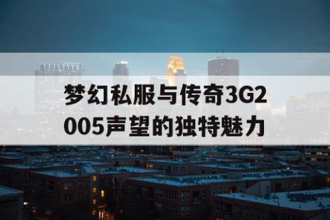 梦幻私服与传奇3G2005声望的独特魅力