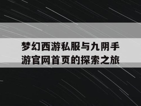 梦幻西游私服与九阴手游官网首页的探索之旅