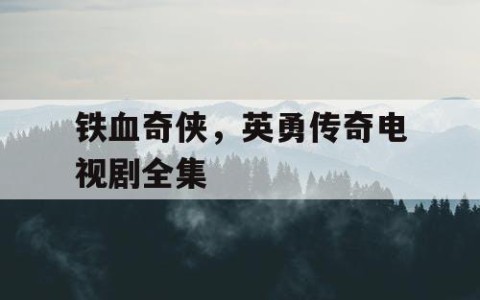 铁血奇侠，英勇传奇电视剧全集