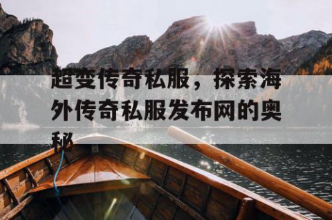 超变传奇私服,探索海外传奇私服发布网的奥秘