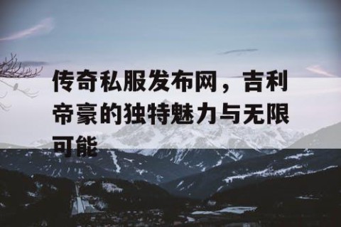 传奇私服发布网,吉利帝豪的独特魅力与无限可能