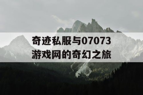 奇迹私服与07073游戏网的奇幻之旅