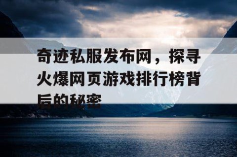 奇迹私服发布网，探寻火爆网页游戏排行榜背后的秘密