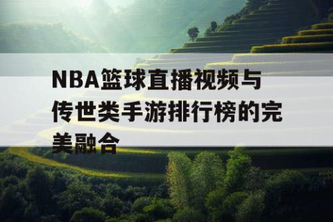 NBA篮球直播视频与传世类手游排行榜的完美融合