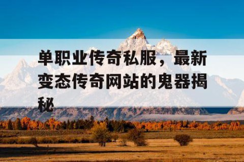 单职业传奇私服，最新变态传奇网站的鬼器揭秘