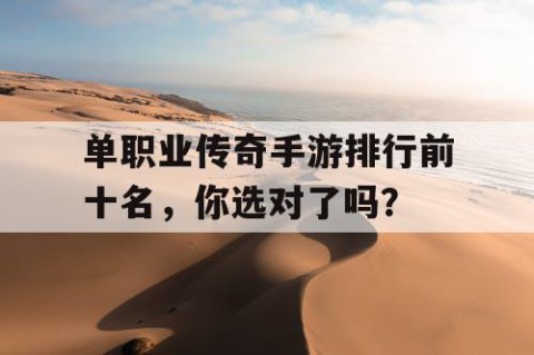 单职业传奇手游排行前十名，你选对了吗？