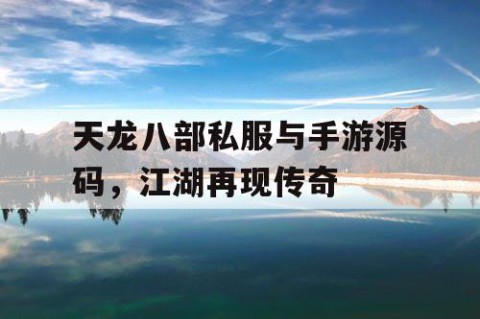 天龙八部私服与手游源码，江湖再现传奇