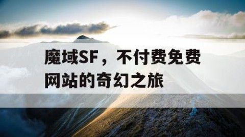 魔域SF，不付费免费网站的奇幻之旅