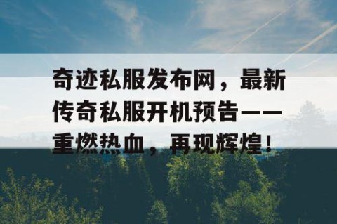 奇迹私服发布网，最新传奇私服开机预告——重燃热血，再现辉煌！