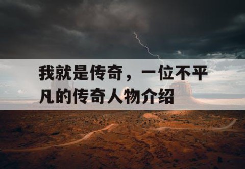 我就是传奇，一位不平凡的传奇人物介绍