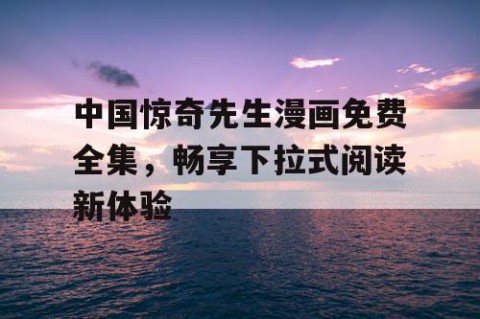 中国惊奇先生漫画免费全集，畅享下拉式阅读新体验